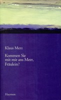 Klaus Merz - Kommen Sie mit mir ans Meer, Fräulein?