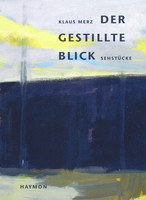 Klaus Merz - Der gestillte Blick. Sehstücke. Texte zu Bildern