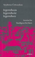 Teodoras Četrauskas - Irgendwas, Irgendwie, Irgendwo. Ironische Stadtgeschichten