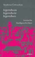 Teodoras Četrauskas - Irgendwas, irgendwie, irgendwo. Ironische Stadtgeschichten