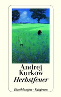 Andrej Kurkow - Herbstfeuer. Erzählungen