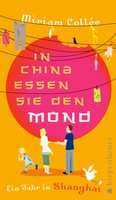 Miriam Collée - In China essen sie den Mond. Ein Jahr in Shanghai