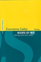 Zsuzsanna Gahse - Nichts ist wie oder Rosa kehrt nicht zurück