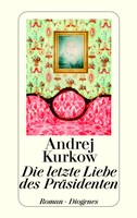 Andrej Kurkow - Die letzte Liebe des Präsidenten